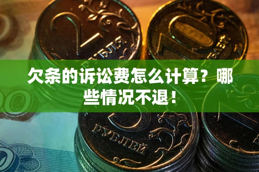 武汉欠条的诉讼费怎么计算?哪些情况不退! 武汉欠条的诉讼费怎么计算?哪些情况不退!