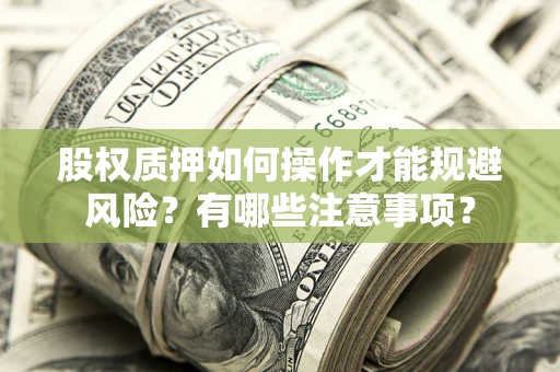 武汉股权质押如何操作才能规避风险？有哪些注意事项？