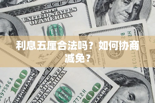 武汉利息五厘合法吗？如何协商减免？