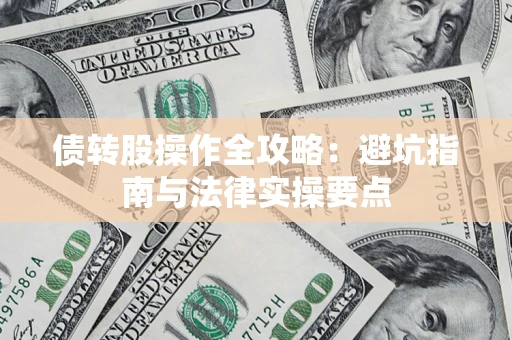 武汉债转股操作全攻略：避坑指南与法律实操要点