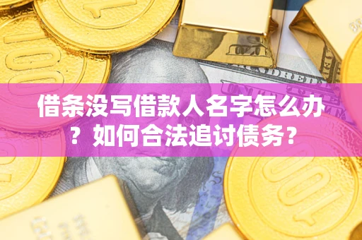 武汉借条没写借款人名字怎么办？如何合法追讨债务？