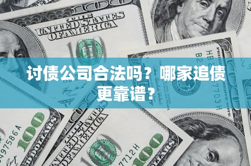 武汉讨债公司合法吗？哪家追债更靠谱？