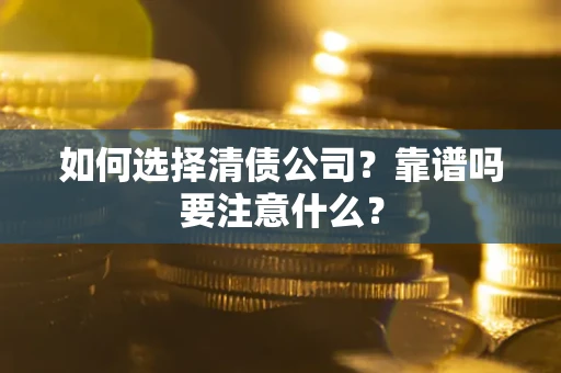 武汉如何选择清债公司？靠谱吗要注意什么？