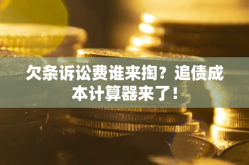 武汉欠条诉讼费谁来掏？追债成本计算器来了！