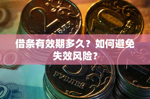 武汉借条有效期多久？如何避免失效风险？