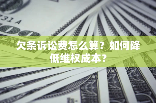 武汉欠条诉讼费怎么算？如何降低维权成本？