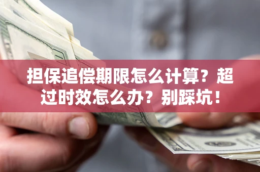 武汉担保追偿期限怎么计算？超过时效怎么办？别踩坑！