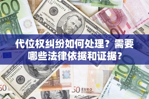 武汉代位权纠纷如何处理？需要哪些法律依据和证据？