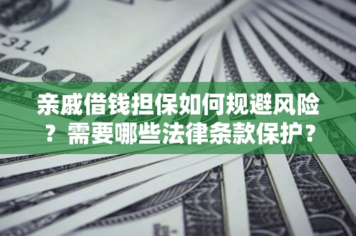武汉亲戚借钱担保如何规避风险？需要哪些法律条款保护？