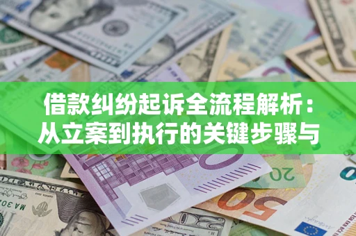 武汉借款纠纷起诉全流程解析：从立案到执行的关键步骤与防败诉指南