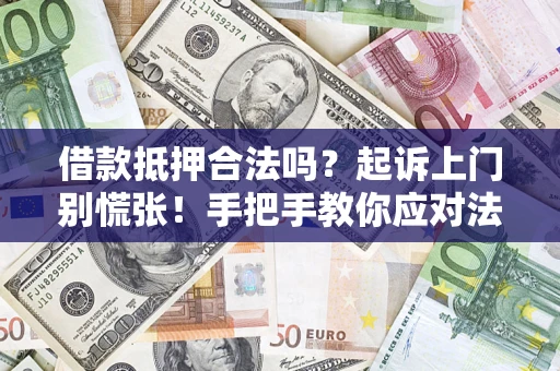 武汉借款抵押合法吗？起诉上门别慌张！手把手教你应对法律程序