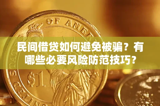 武汉民间借贷如何避免被骗？有哪些必要风险防范技巧？